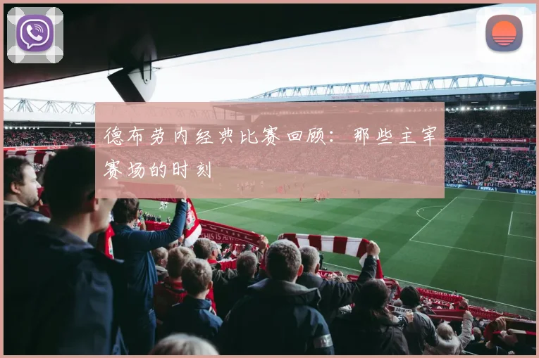 德布劳内经典比赛回顾：那些主宰赛场的时刻