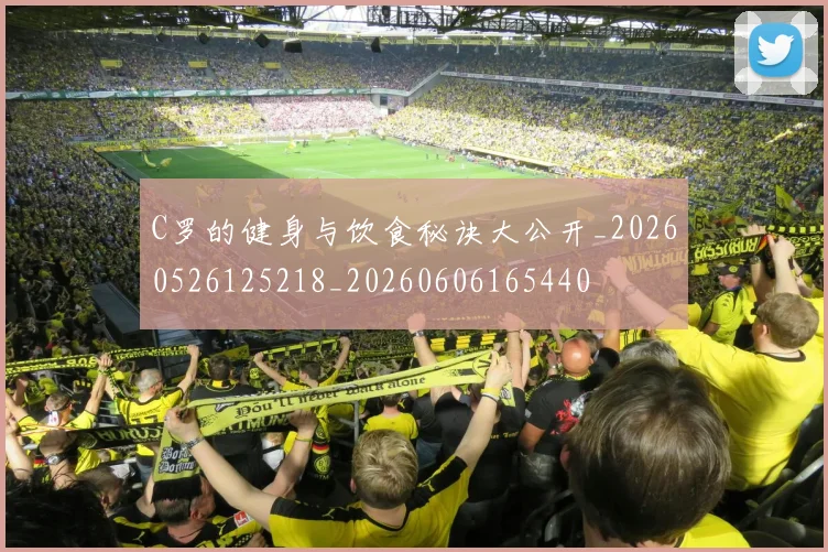 C罗的健身与饮食秘诀大公开_20260526125218_20260606165440