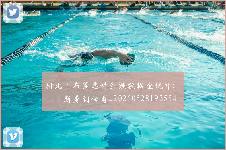 科比·布莱恩特生涯数据全统计：从新秀到传奇_20260528193554